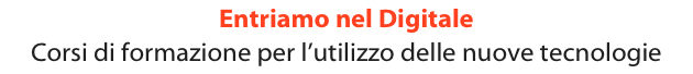 Entriamo nel Digitale
Corsi di formazione per l’utilizzo delle nuove tecnologie